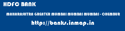 HDFC BANK  MAHARASHTRA GREATER MUMBAI MUMBAI MUMBAI - CHEMBUR  banks information 